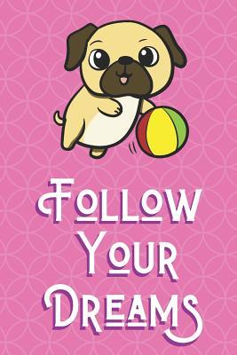Read Follow Your Dreams: Pug With Ball Animal and Character Inspired Funny Cute And Colorful Journal Notebook For Girls and Boys of All Ages. Great Gag Gift or Surprise Present for School, Birthday, Anniversary, Christmas, Graduation and During Holidays - Joanna H Peterson Publishing file in PDF