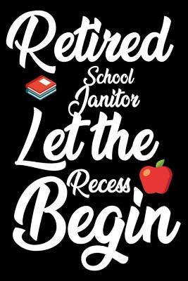 Read Online Retired School Janitor: Let The Recess Begin: Funny Retired School Maintenance Notebook, Memory Keepsake Book, Last Day Of School, Journal For Retirement -  file in PDF