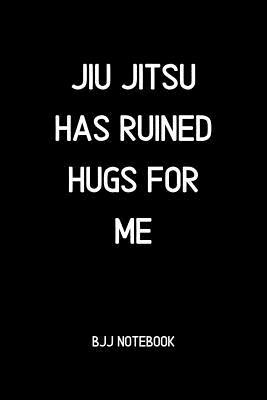 Full Download Jiu jitsu Has Ruined Hugs for me BJJ Notebook: BJJ Notes and Diary - Beyond Rolling Creations | PDF