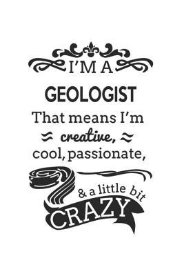 Read Online I'm A Geologist That Means I'm Creative, Cool, Passionate & A Little Bit Crazy: Notebook: Creative Geologist Notebook, Journal Gift, Diary, Doodle Gift or Notebook 6 x 9 Compact Size- 109 Blank Lined Pages -  | PDF