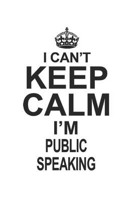 Read Online I Can't Keep Calm I'm Public Speaking: Notebook: Best Public Speaking Notebook, Journal Gift, Diary, Doodle Gift or Notebook 6 x 9 Compact Size- 109 Blank Lined Pages -  | PDF