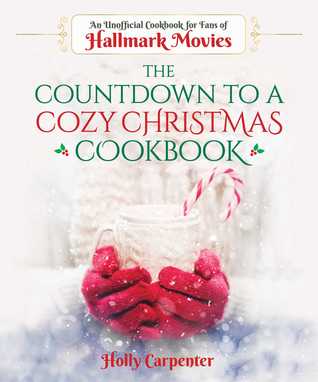 Read Online The Countdown to a Cozy Christmas Cookbook: An Unofficial Cookbook for Fans of Hallmark Movies - Holly Carpenter | ePub