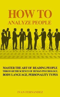 Download How to Analyze People: Master the Art of Reading People Through the Science of Human Psychology, Body Language, Personality Types - Ivan Fernandez | ePub