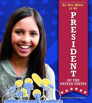 Read Online So You Want to Be President of the United States - Elizabeth Pagel-Hogan file in PDF