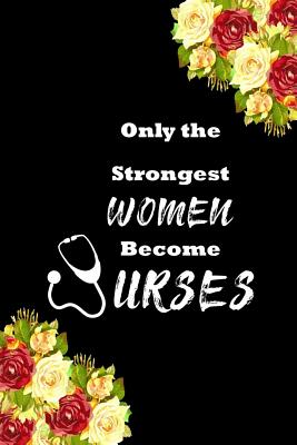 Download Only the strongest women become nurses: Lined Notebook Journal Organizer Practitioner Gift Nurse Note book for Registered Nurse Graduation Gift RN EN ( 107 pages, 6 x 9 ) - Clary Ely file in ePub
