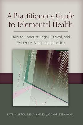 Full Download A Practitioner's Guide to Telemental Health: How to Conduct Legal, Ethical, and Evidence-Based Telepractice - David D. Luxton file in PDF