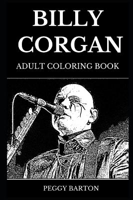 Read Billy Corgan Adult Coloring Book: Legendary Rock Lyricist and Famous Mastermind behind the Smashing Pumpkins, Acclaimed Cultural Icon and Singer Inspired Adult Coloring Book - Peggy Barton file in ePub