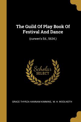 Download The Guild of Play Book of Festival and Dance: (curwen's Ed., 5634.) - Grace Thyrza Hannam Kimmins file in ePub