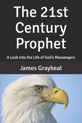 Read The 21st Century Prophet: A Look into the Life of God's Messengers - James Graybeal file in PDF