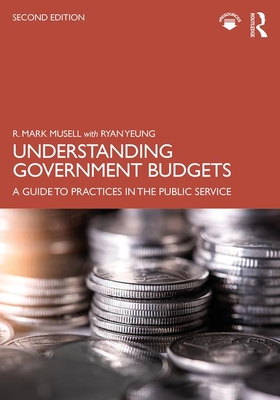 Read Online Understanding Government Budgets: A Guide to Practices in the Public Service - R. Mark Musell | PDF