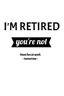 Download I'm Retired. You're Not. Have Fun At Work Tomorrow: Blank Lined Journal Retirement Gifts for Teacher, Nurse, Doctor, Police Officer, EMT, Pastor (Happy Retirement) -  | ePub