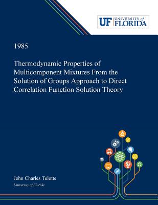 Full Download Thermodynamic Properties of Multicomponent Mixtures From the Solution of Groups Approach to Direct Correlation Function Solution Theory - John Telotte | ePub