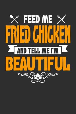 Full Download Feed me Fried Chicken and Tell Me I'm Beautiful: 100 page 6 x 9 Keto Journal For Her Daily Food, Exercise, Meal Tracking Log Ketogenic Diet Food Journal (Weight Loss & Fitness Planners) - Darren Snacks file in ePub