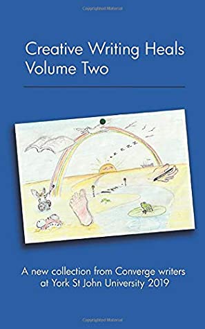 Read Creative Writing Heals Volume Two: A new collection from Converge writers at York St John University 2019 - Dr Helen Kenwright (Ed.) file in PDF
