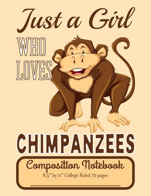 Read Just A Girl Who Loves Chimpanzees Composition Notebook 8.5 by 11 College Ruled 70 pages: Adorable Chimpanzee Monkey That Is 8.5 x 11 Lined Workbook Letter Size With White Paper - C R Merriam file in ePub