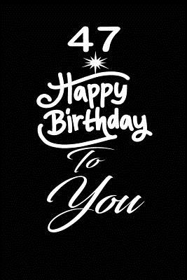 Read Online 47 Happy birthday to you: funny and cute blank lined journal Notebook, Diary, planner Happy 47th fourty-seventh Birthday Gift for fourty-seven year old daughter, son, boyfriend, girlfriend, men, women, wife and husband - Nabuti Publishing | ePub