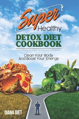 Full Download Super Healthy Detox Diet Cookbook: CLEAN YOUR BODY AND BOOST YOUR ENERGY - Detox Di�t Kochbuch - Diana Diet file in ePub