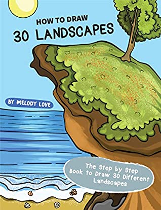 Read How to Draw 30 Landscapes: The Step by Step Book to Draw 30 Different Landscapes - Melody Love | ePub