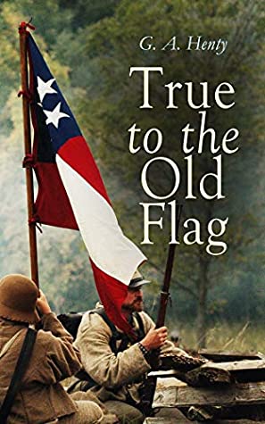 Read Online True to the Old Flag: Historical Novels - America Series: Tale of the American War of Independence, With Wolfe in Canada, Captain Bayley's Heir, With Lee  and Cowboy, In the Heart of the Rockies - G. A. Henty | ePub