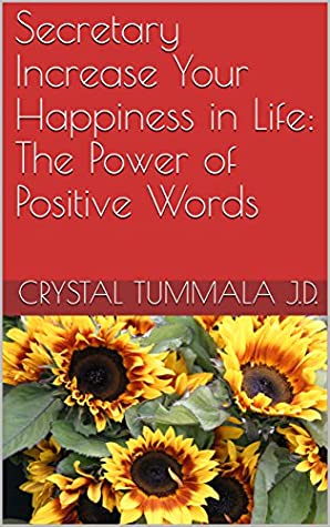 Read Secretary Increase Your Happiness in Life: The Power of Positive Words - Crystal Tummala J.D. file in PDF