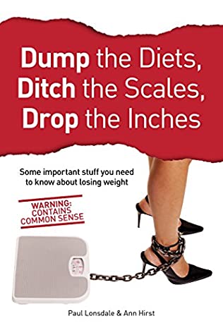 Full Download Dump the Diets, Ditch the Scales, Drop the Inches: Some stuff you really need to know about losing weight - Paul Lonsdale | PDF