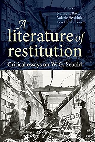 Read A literature of restitution: Critical essays on W. G. Sebald - Jeanette Baxter | PDF