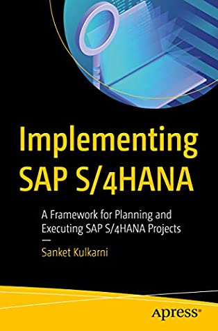 Read Implementing SAP S/4HANA: A Framework for Planning and Executing SAP S/4HANA Projects - Sanket Kulkarni | PDF