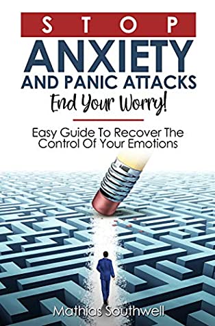 Read Online Stop Anxiety And Panic Attacks: End Your Worry! Easy Guide To Recover The Control Of Your Emotions - Mathias Southwell file in ePub