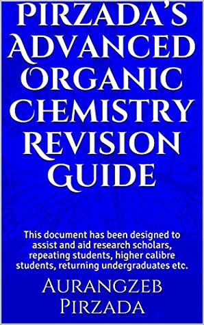 Full Download Pirzada’s Advanced Organic Chemistry Revision Guide: This document has been designed to assist and aid research scholars, repeating students, higher calibre students, returning undergraduates etc. - Aurangzeb Pirzada file in ePub