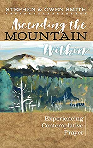 Full Download Ascending the Mountain Within: Experiencing God Through Contemplative Prayer - Stephen W. and Gwen H. Smith file in ePub