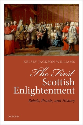 Read The First Scottish Enlightenment: Rebels, Priests, and History - Kelsey Jackson-Williams file in ePub