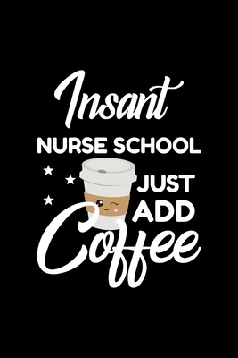 Read Online Insant Nurse School Just Add Coffee: Funny Notebook for Nurse School Funny Christmas Gift Idea for Nurse School Nurse School Journal 100 pages 6x9 inches - Funny Journals For Nurse School | ePub