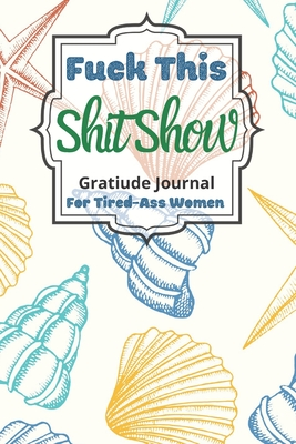 Download Fuck This Shit Show Gratitude Journal For Tired-Ass Women: Cuss words Gratitude Journal Gift For Tired-Ass Women and Girls; Blank Templates to Record all your Fucking Thoughts - Rhm Gratitude file in ePub