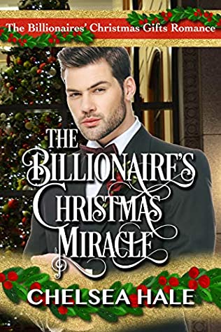 Read Online The Billionaire's Christmas Miracle: Sweet Billionaire Holiday Romance (The Billionaires' Christmas Gifts Clean Holiday Romance Book 1) - Chelsea Hale | PDF