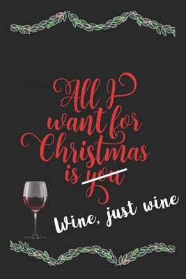 Download All I Want For Christmas Is Wine, Just Wine Funny Journal: Perfect present, lined notebook, 6 x 9 inches (Alternative Christmas Card) - Cheeky Journals | ePub