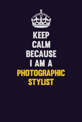 Full Download Keep Calm Because I Am A Photographic Stylist: Motivational and inspirational career blank lined gift notebook with matte finish - LISA RESNICK file in ePub