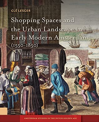 Full Download Shopping Spaces and the Urban Landscape in Early Modern Amsterdam, 1550-1850 - Cla(c) Lesger file in PDF