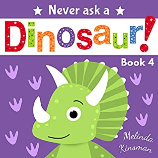 Read Online Never Ask A Dinosaur: Funny Read Aloud Story Book for Toddlers, Preschoolers, Kids Ages 3-6 (NEVER ASK Children's Bedtime Story Picture Books 4) - Melinda Kinsman | ePub