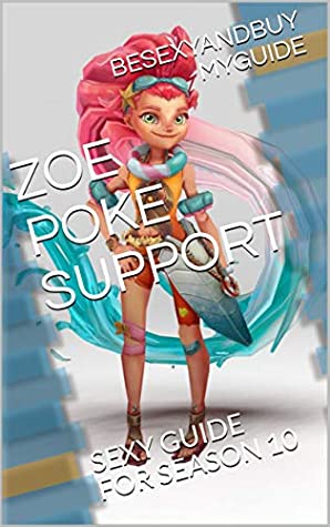 Download ZOE POKE SUPPORT: SEXY GUIDE FOR SEASON 10 (LOL GUIDE Book 17) - BESEXYANDBUY MYGUIDE file in ePub