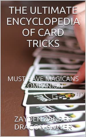 Read Online THE ULTIMATE ENCYCLOPEDIA OF CARD TRICKS: MUST HAVE MAGICANS COMPANION - ZAYDEN ZANDER DRAGON-SLAYER | ePub