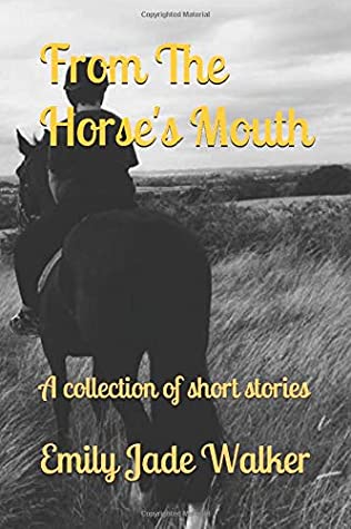 Full Download From The Horse's Mouth: A collection of short stories - Emily Jade Walker file in PDF