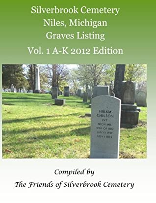 Read Silverbrook Cemetery Niles, Michigan Graves Listing Vol. 1 A-K 2012 Edition: Compiled by the Friends of Silverbrook Cemetery (Volume 1) - Robert V. Nightingale | PDF