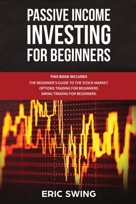 Read Online Passive Income Investing for Beginners: This book includes: The beginner's Guide To The Stock Market   Options Trading For Beginners   Swing Trading For Beginners - Eric Swing file in PDF